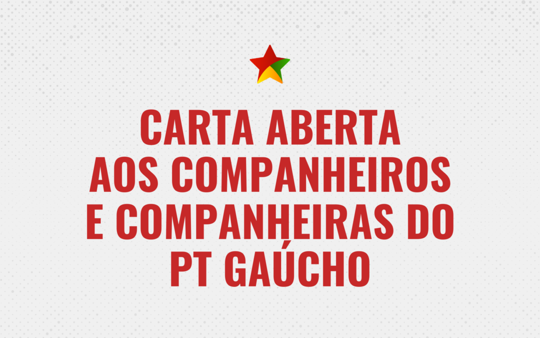 Carta aberta aos companheiros e companheiras do PT Gaúcho